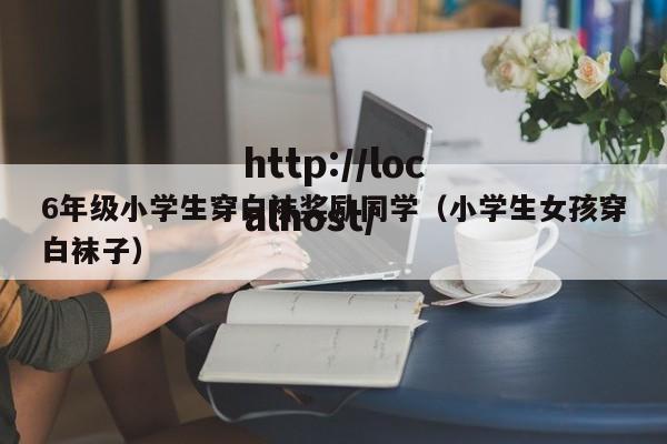 6年级小学生穿白袜奖励同学（小学生女孩穿白袜子）