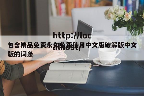 包含精品免费永久免费使用中文版破解版中文版的词条